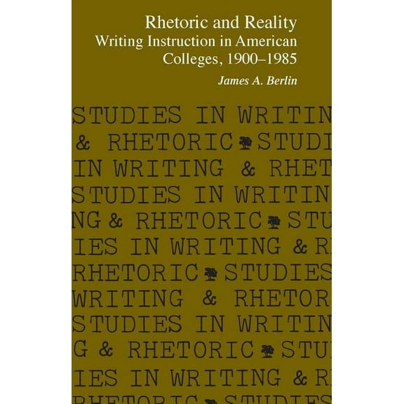 Studies in Writing and Rhetoric: Rhetoric and Reality : Writing Instruction in American Colleges, 1900 - 1985 (Paperback)