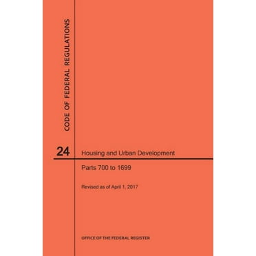 Code of Federal Regulations: Code of Federal Regulations Title 24, Housing and Urban Development, Parts 700-1699, 2017 (Paperback)