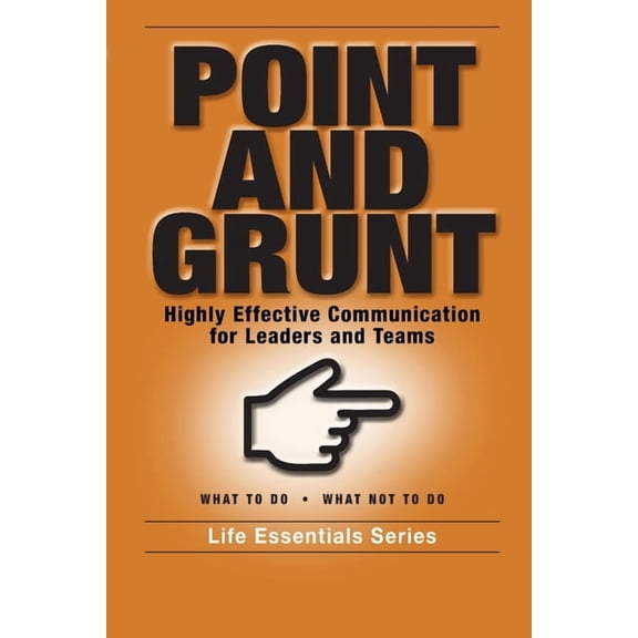 Point and Grunt: Highly Effective Communication for Leaders and Teams, (Paperback)