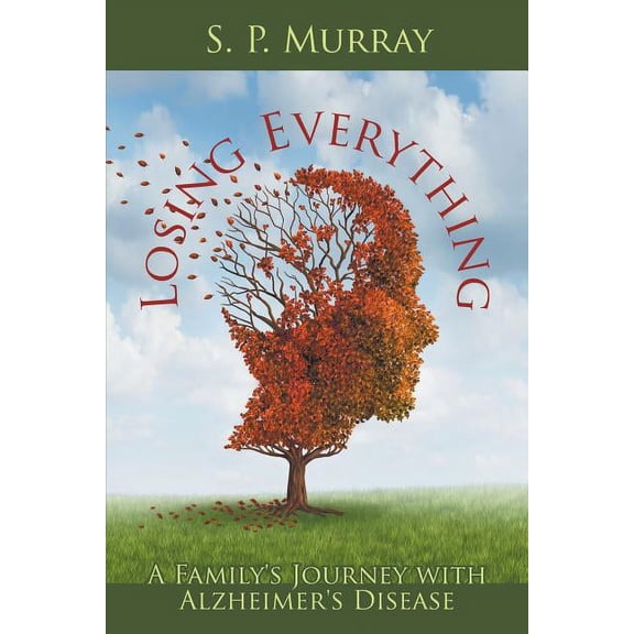 Losing Everything: A Family's Journey with Alzheimer's Disease, (Paperback)