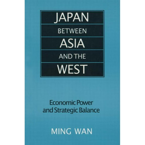 Japan Between Asia and the West: Economic Power and Strategic Balance, (Paperback)