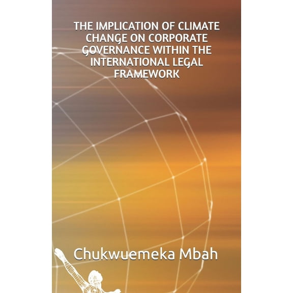 The Implication of Climate Change on Corporate Governance Within the International Legal Frame-Work (Paperback)