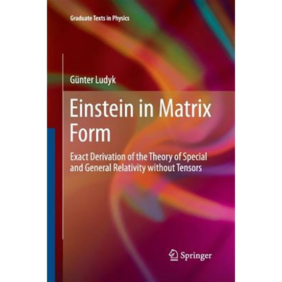 Pre-Owned Graduate Texts in Physics: Einstein in Matrix Form: Exact Derivation of the Theory of Special and General Relativity Without Tensors (Paperback)