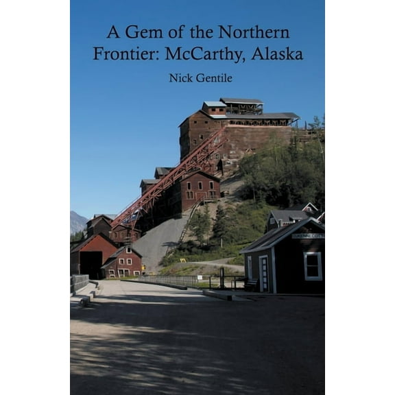 A Gem of the Northern Frontier: McCarthy, Alaska, (Paperback)