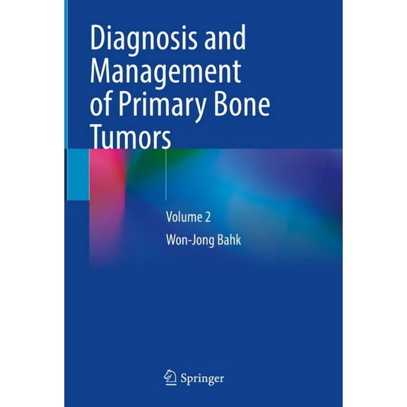 Diagnosis and Management of Primary Bone Tumors: Volume 2, (Hardcover)