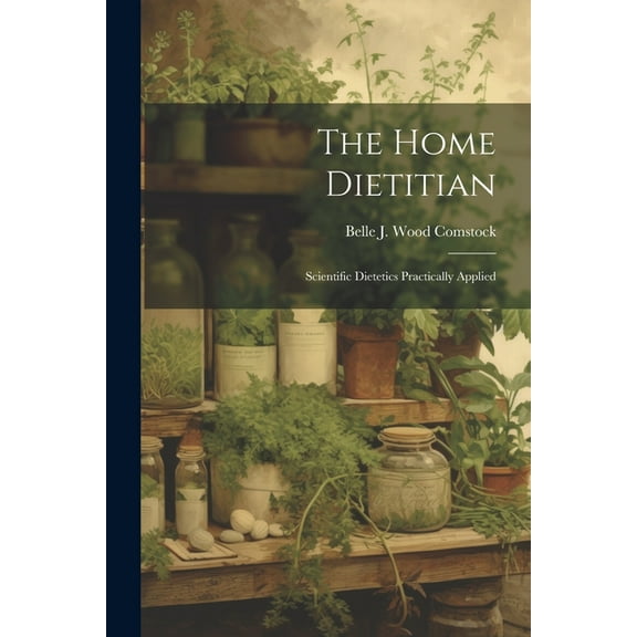 The Home Dietitian; Scientific Dietetics Practically Applied (Paperback)