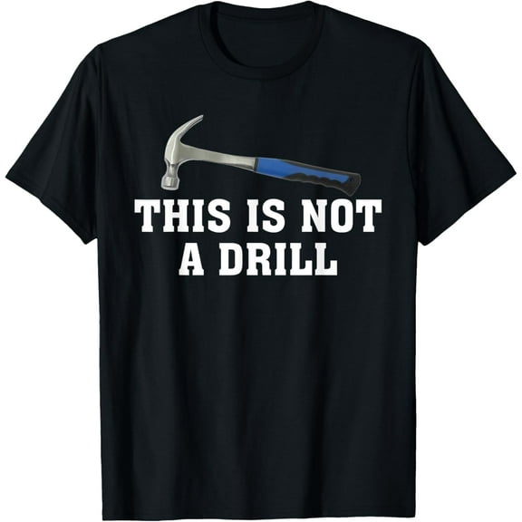 t-shirt This is Not A Drill Novelty Tools Hammer Builder Woodworking T-Shirt mens t shirt,black,women,funny,misfits,men,journey