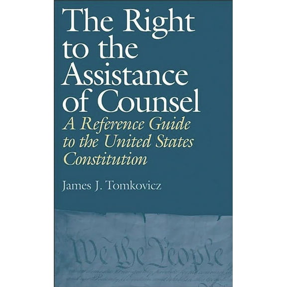 Reference Guides to the United States Co The Right to the Assistance of Counsel: A Reference Guide to the United States Constitution, Book 1, (Hardcover)