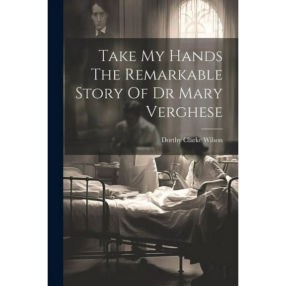 Take My Hands The Remarkable Story Of Dr Mary Verghese, (Paperback)