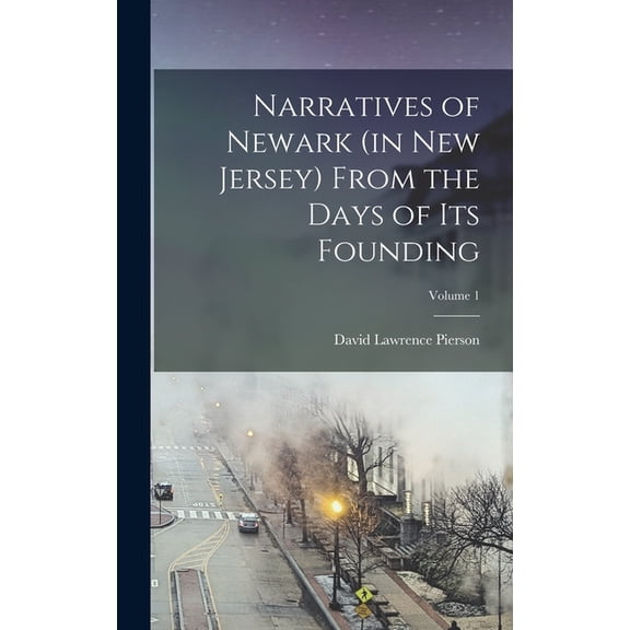 Narratives of Newark (in New Jersey) From the Days of its Founding; Volume 1, (Hardcover)