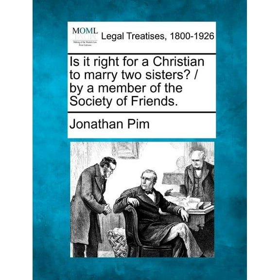Is It Right for a Christian to Marry Two Sisters? / By a Member of the Society of Friends. (Paperback)