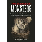 MEG HAFDAHL; KELLY FLORENCE The Science of: The Science of Monsters : The Truth about Zombies, Witches, Werewolves, Vampires, and Other Legendary Creatures (Paperback)