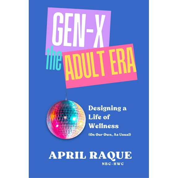 Gen-X the Adult Era: Designing a Life of Wellness (on Our Own, as Usual), (Paperback)