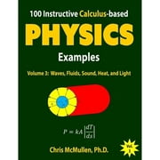 Pre-Owned 100 Instructive Calculus-based Physics Examples: Waves, Fluids, Sound, Heat, and Light (Paperback 9781941691212) by Chris McMullen