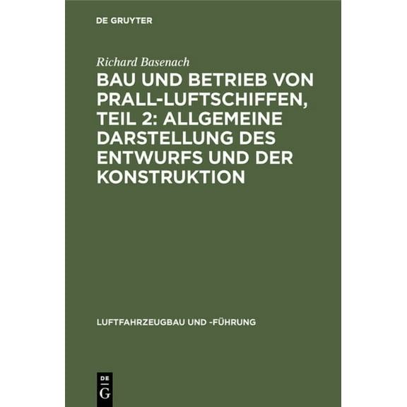 Luftfahrzeugbau Und -FÃ¼hrung Bau Und Betrieb Von Prall-Luftschiffen, Teil 2: Allgemeine Darstellung Des Entwurfs Und Der Konstruktion, Book 8, (Hardcover)