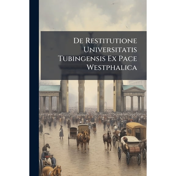 De Restitutione Universitatis Tubingensis Ex Pace Westphalica (Paperback)
