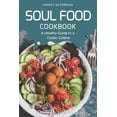 thumbnail image 1 of Pre-Owned Soul Food Cookbook - A Healthy Guide to a Classic Cuisine: 25 Recipes to Reach Your Soul, (Paperback), 1 of 1