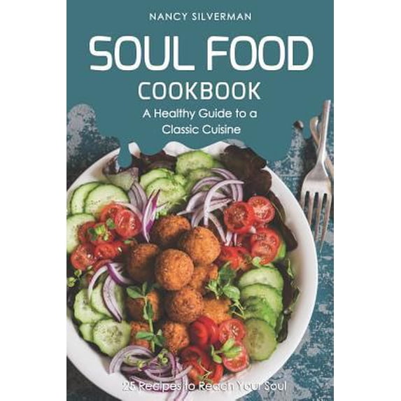 Pre-Owned Soul Food Cookbook - A Healthy Guide to a Classic Cuisine: 25 Recipes to Reach Your Soul, (Paperback)