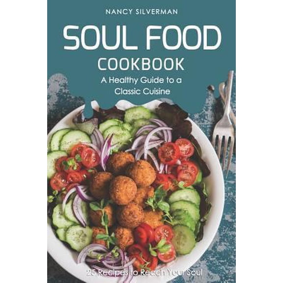 Pre-Owned Soul Food Cookbook - A Healthy Guide to a Classic Cuisine: 25 Recipes to Reach Your Soul, (Paperback)