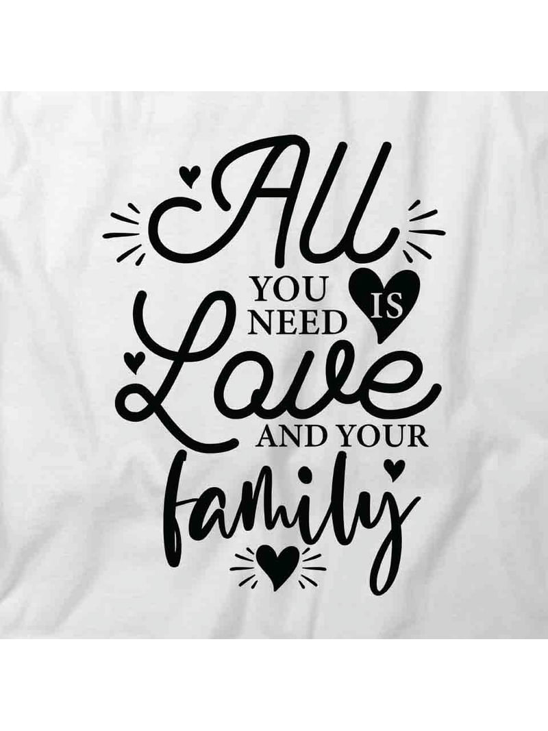 All You Need Is Love And Family T-Shirt | Family Quote White Tee