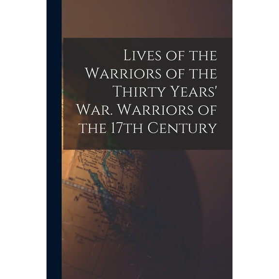 Lives of the Warriors of the Thirty Years' war. Warriors of the 17th Century (Paperback)