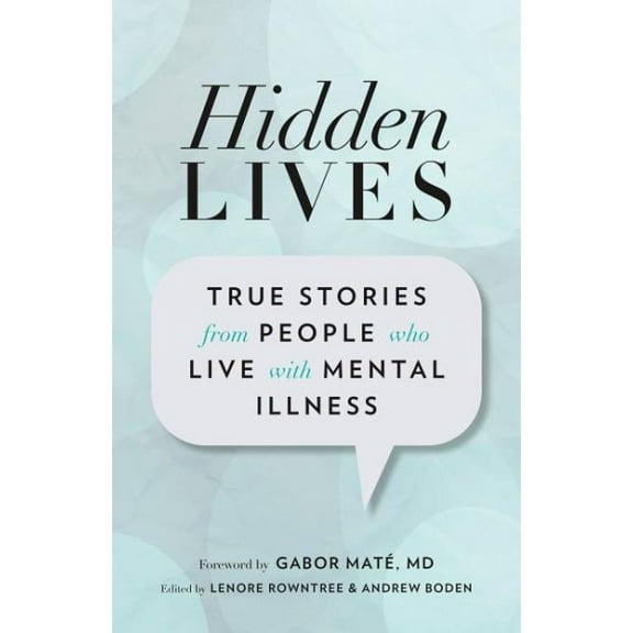 Hidden Lives : True Stories from People Who Live With Mental Illness