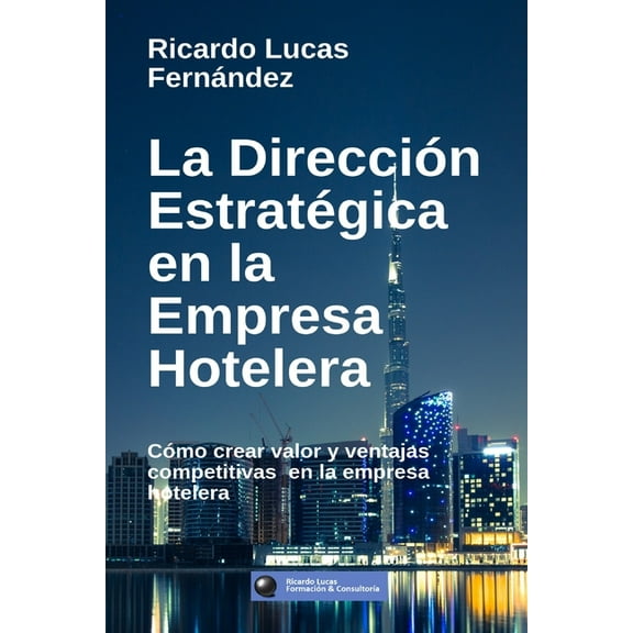 La Dirección Estratégica en la Empresa Hotelera: Cómo crear valor y ventajas competitivas en la empresa hotelera, (Paperback)