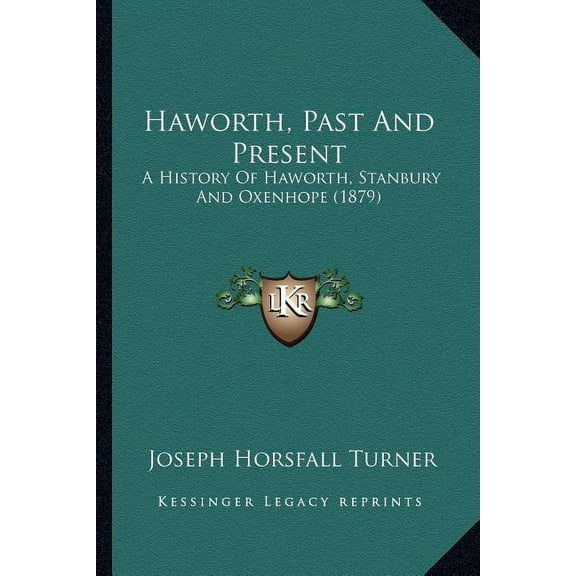 Haworth, Past And Present: A History Of Haworth, Stanbury And Oxenhope (1879)