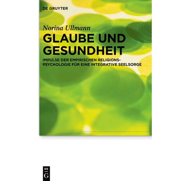 Praktische Theologie Im Wissenschaftsdis Glaube Und Gesundheit: Impulse Der Empirischen Religionspsychologie FÃ¼r Eine Integrative Seelsorge, Book 31, (Hardcover)