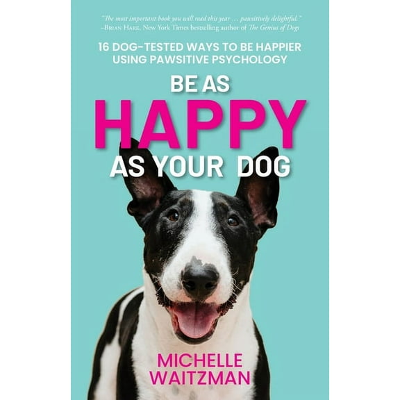 Be as Happy as Your Dog: 16 Dog-Tested Ways to Be Happier Using Pawsitive Psychology, (Paperback)