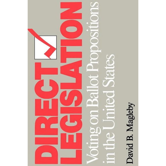 Direct Legislation: Voting on Ballot Propositions in the United States, (Paperback)