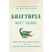 Griftopia: Bubble Machines, Vampire Squids, and the Long Con That Is Breaking America (Hardcover)