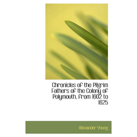 Chronicles of the Pilgrim Fathers of the Colony of Polymouth, from 1602 to 1625 (Hardcover)