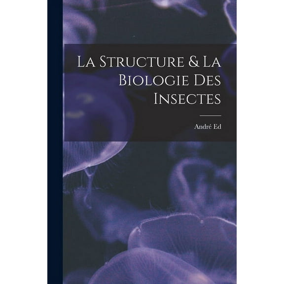 La Structure & La Biologie Des Insectes (Paperback)
