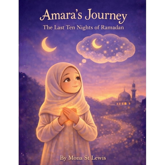 Amara Learns about Islam Amara's Journey: The Last Ten Nights of Ramadan: A Gentle Children's Story About Laylat al-Qadr, Prayer, and Growing Clo, (Paperback)