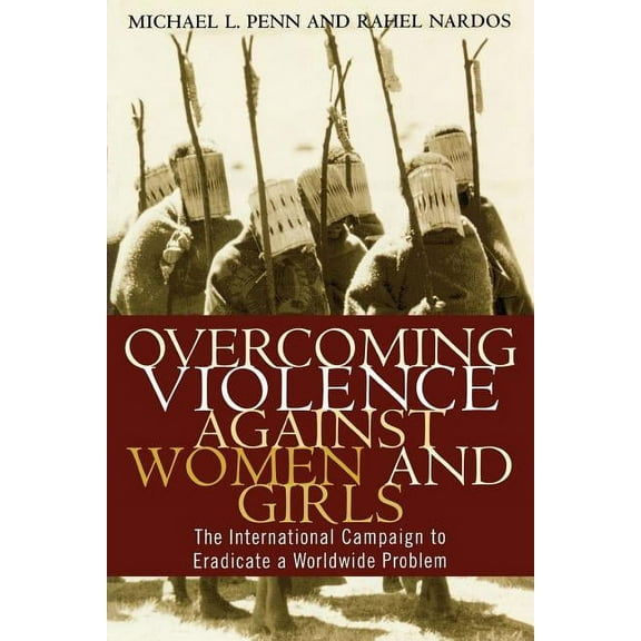 Overcoming Violence against Women and Girls: The International Campaign to Eradicate a Worldwide Problem, (Paperback)