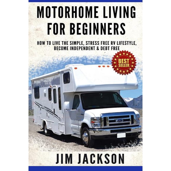Motorhome Living For Beginners: How To Live The Simple, Stress Free RV Lifestyle, Become Independent & Debt Free (Paperback)