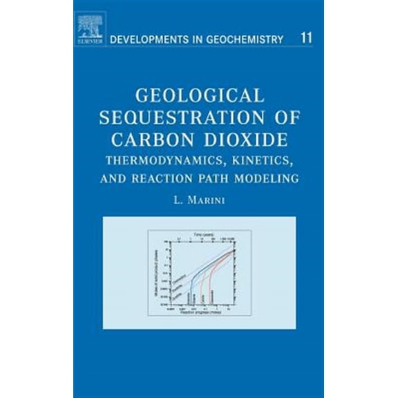 Pre-Owned Developments in Geochemistry Geological Sequestration of Carbon Dioxide: Thermodynamics, Kinetics, and Reaction Path Modeling Volume 11, Book 11, (Hardcover)