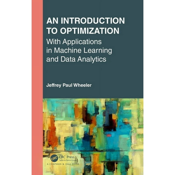 Textbooks in Mathematics An Introduction to Optimization with Applications in Machine Learning and Data Analytics, (Hardcover)