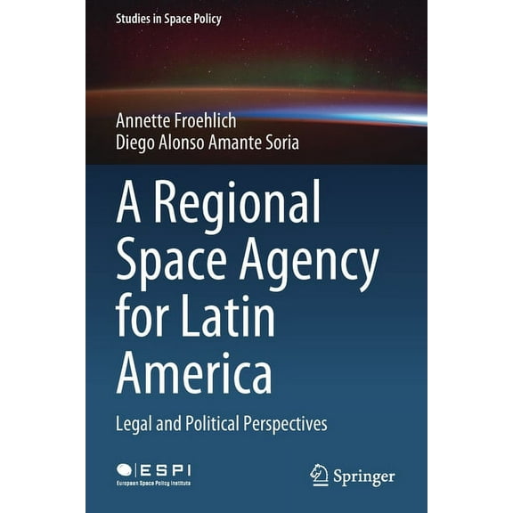 Studies in Space Policy A Regional Space Agency for Latin America: Legal and Political Perspectives, Book 32, (Paperback)