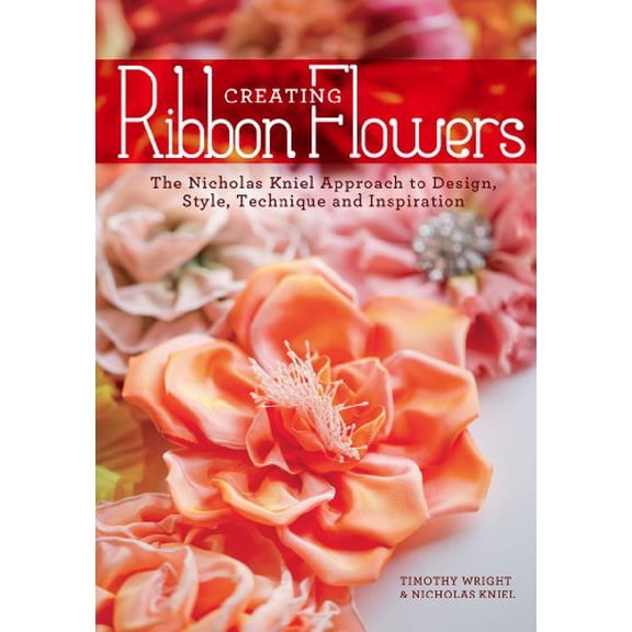 Pre-Owned Creating Ribbon Flowers: The Nicholas Kniel Approach to Design, Style, Technique & Inspiration (Paperback) 1440236585 9781440236587