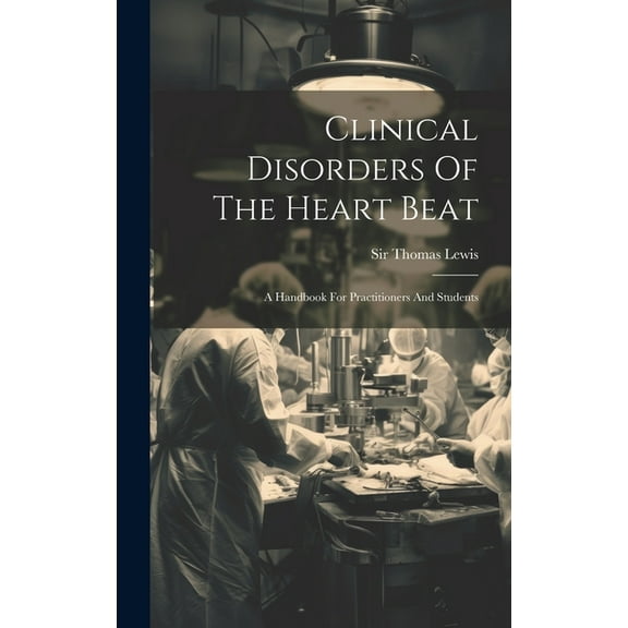 Clinical Disorders Of The Heart Beat: A Handbook For Practitioners And Students (Hardcover)