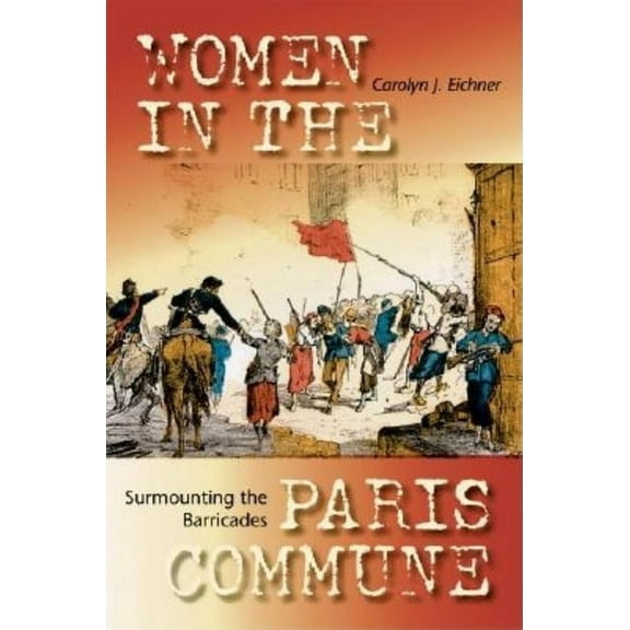 Surmounting the Barricades: Women in the Paris Commune, (Paperback)