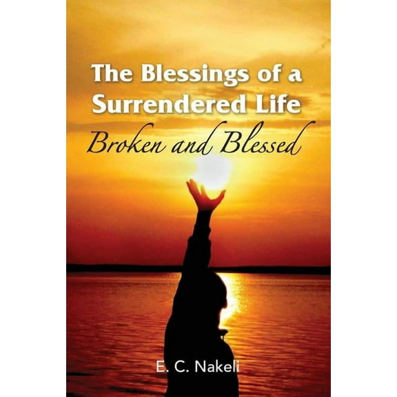 The Blessings of a Surrendered Life: Broken and Blessed, (Paperback)