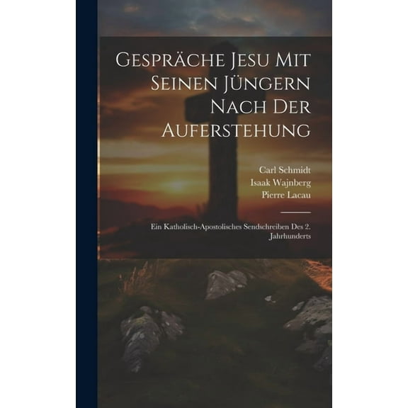 Gespräche Jesu mit seinen Jüngern nach der Auferstehung; ein katholisch-apostolisches Sendschreiben des 2. Jahrhunderts (Hardcover)