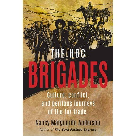 The HBC Brigades : Culture, Conflict and Perilous Journeys of the Fur Trade (Paperback)