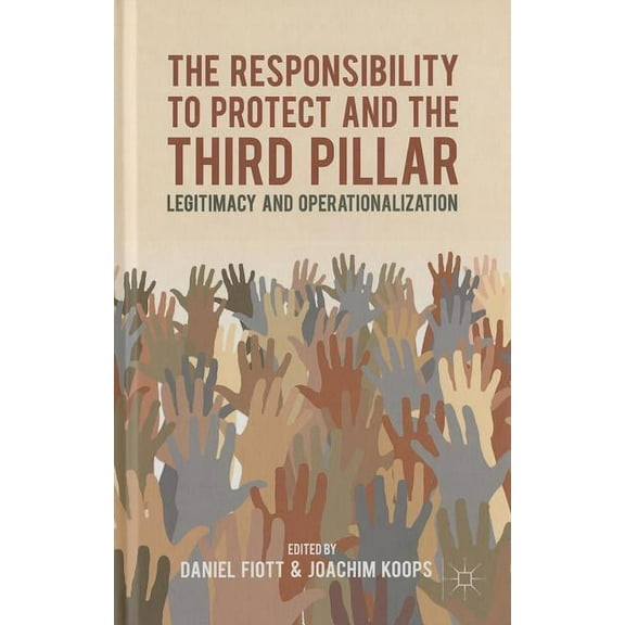 The Responsibility to Protect and the Third Pillar: Legitimacy and Operationalization, (Hardcover)