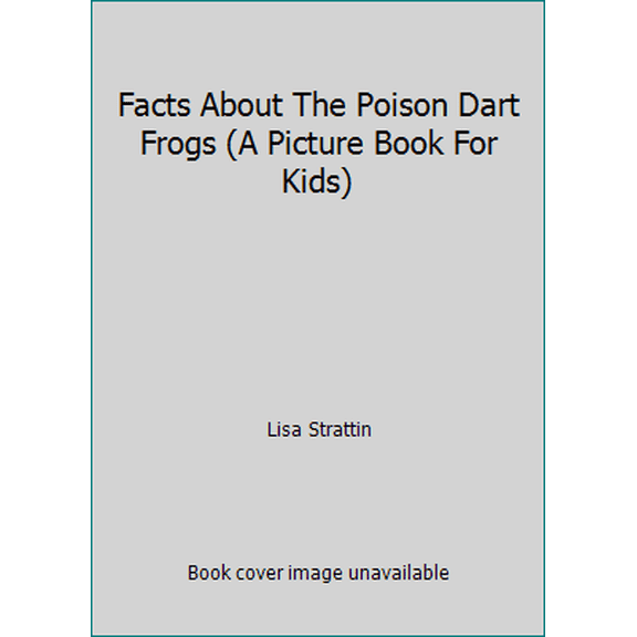 Pre-Owned Facts About The Poison Dart Frogs (A Picture Book For Kids) (Paperback) 1533513627 9781533513625