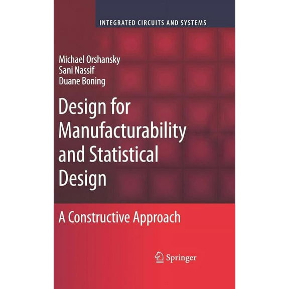 Integrated Circuits and Systems Design for Manufacturability and Statistical Design: A Constructive Approach, (Hardcover)