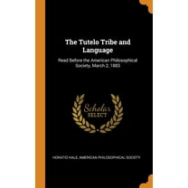 The Tutelo Tribe and Language: Read Before the American Philosophical Society, March 2, 1883 (Hardcover)